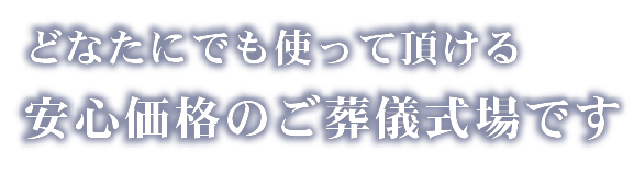 どなたにでも使って頂ける安心価格のご葬儀式場です